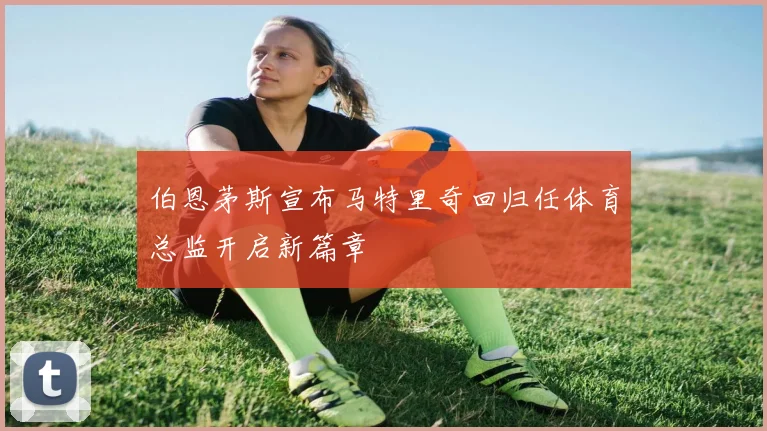 伯恩茅斯宣布马特里奇回归任体育总监开启新篇章