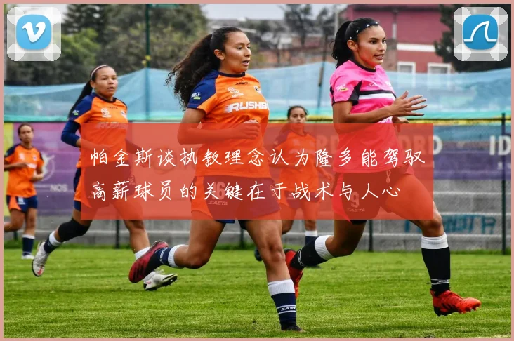 帕金斯谈执教理念认为隆多能驾驭高薪球员的关键在于战术与人心